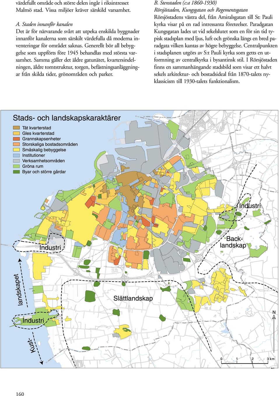 Generellt bör all bebyggelse som uppförts före 1945 behandlas med största varsamhet.