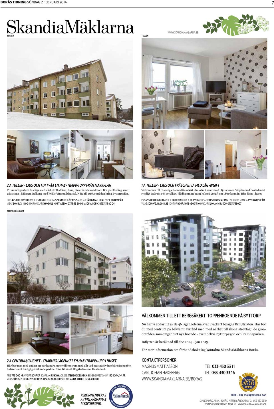 Balkong med kvälls/eftermiddagssol. Nära till strövområden kring Byttorpssjön. Pris 495 000 KR/BUD AVGIFT 3 106 KR BOAREA 52 KVM BYGGÅR 1952 ADRESS Fjällgatan 50A EP 179 kwh/m² år VISAS SÖN 9/2, 11.