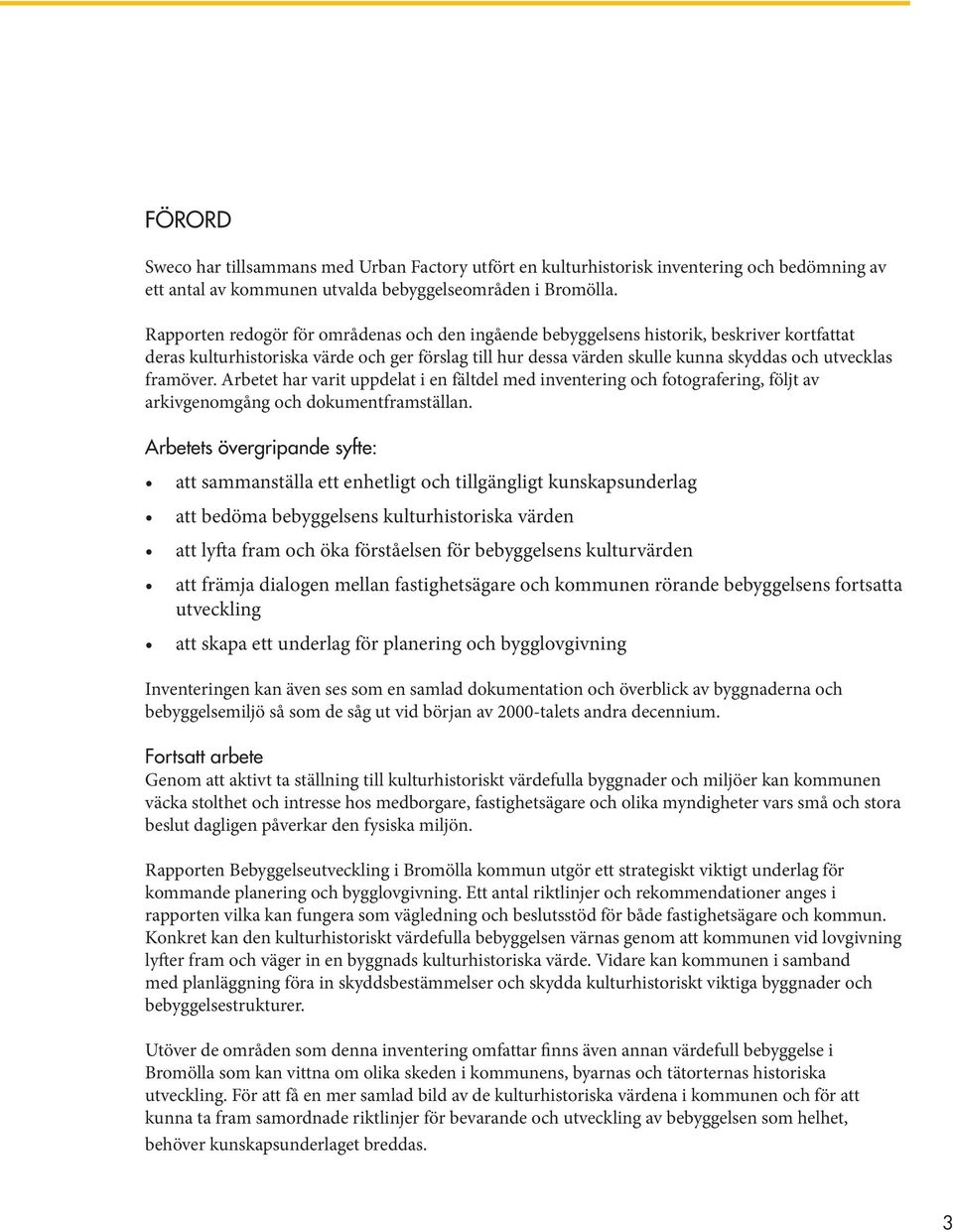 framöver. Arbetet har varit uppdelat i en fältdel med inventering och fotografering, följt av arkivgenomgång och dokumentframställan.