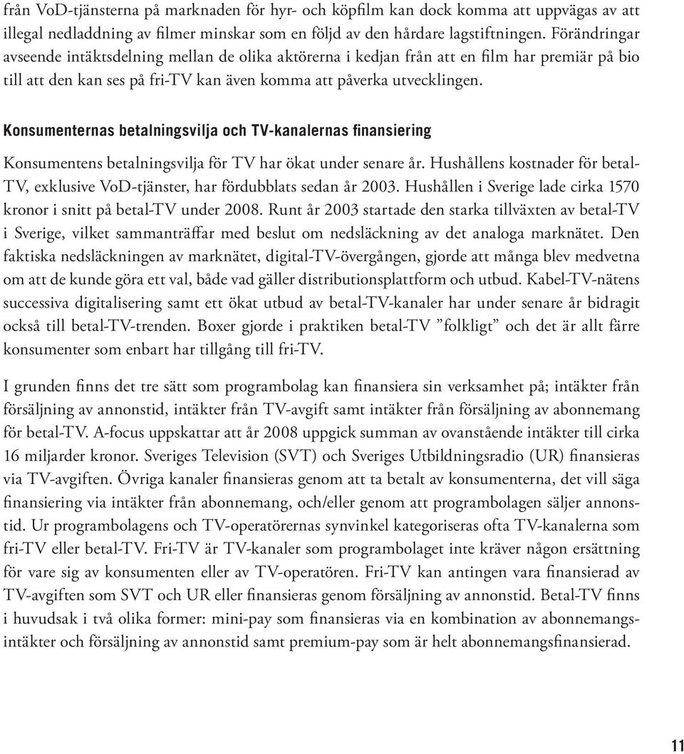 Konsumenternas betalningsvilja och TV-kanalernas finansiering Konsumentens betalningsvilja för TV har ökat under senare år.