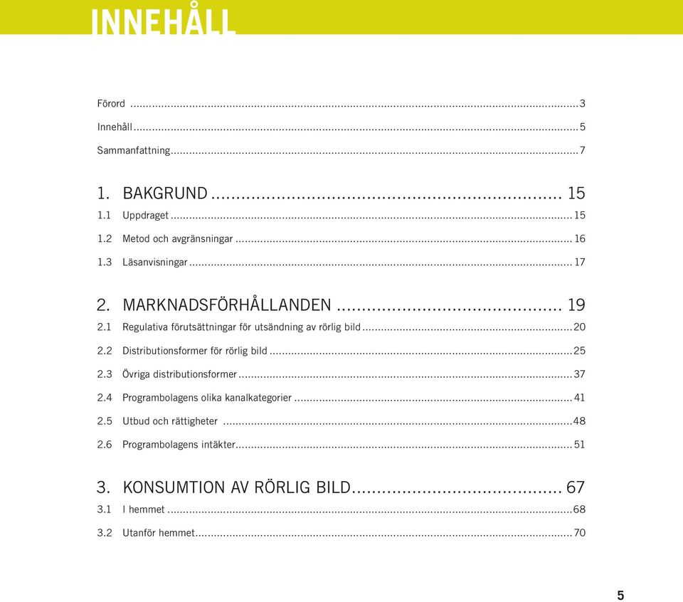 2 Distributionsformer för rörlig bild...25 2.3 Övriga distributionsformer...37 2.4 Programbolagens olika kanalkategorier... 41 2.