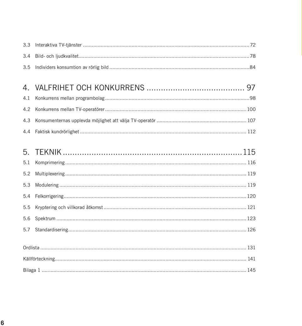 4 Faktisk kundrörlighet... 112 5. TEKNIK...115 5.1 Komprimering... 116 5.2 Multiplexering... 119 5.3 Modulering... 119 5.4 Felkorrigering...120 5.