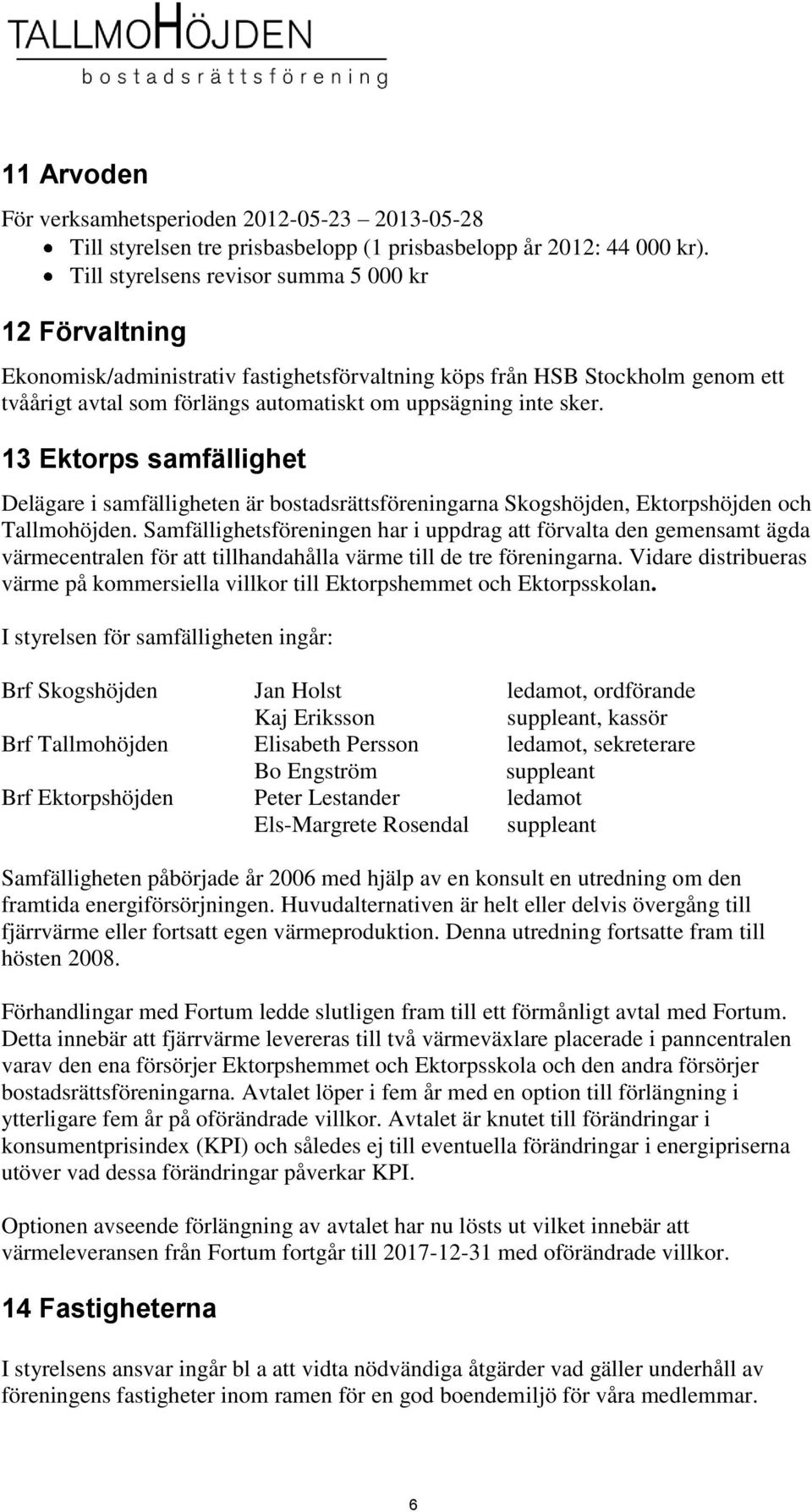 13 Ektorps samfällighet Delägare i samfälligheten är bostadsrättsföreningarna Skogshöjden, Ektorpshöjden och Tallmohöjden.