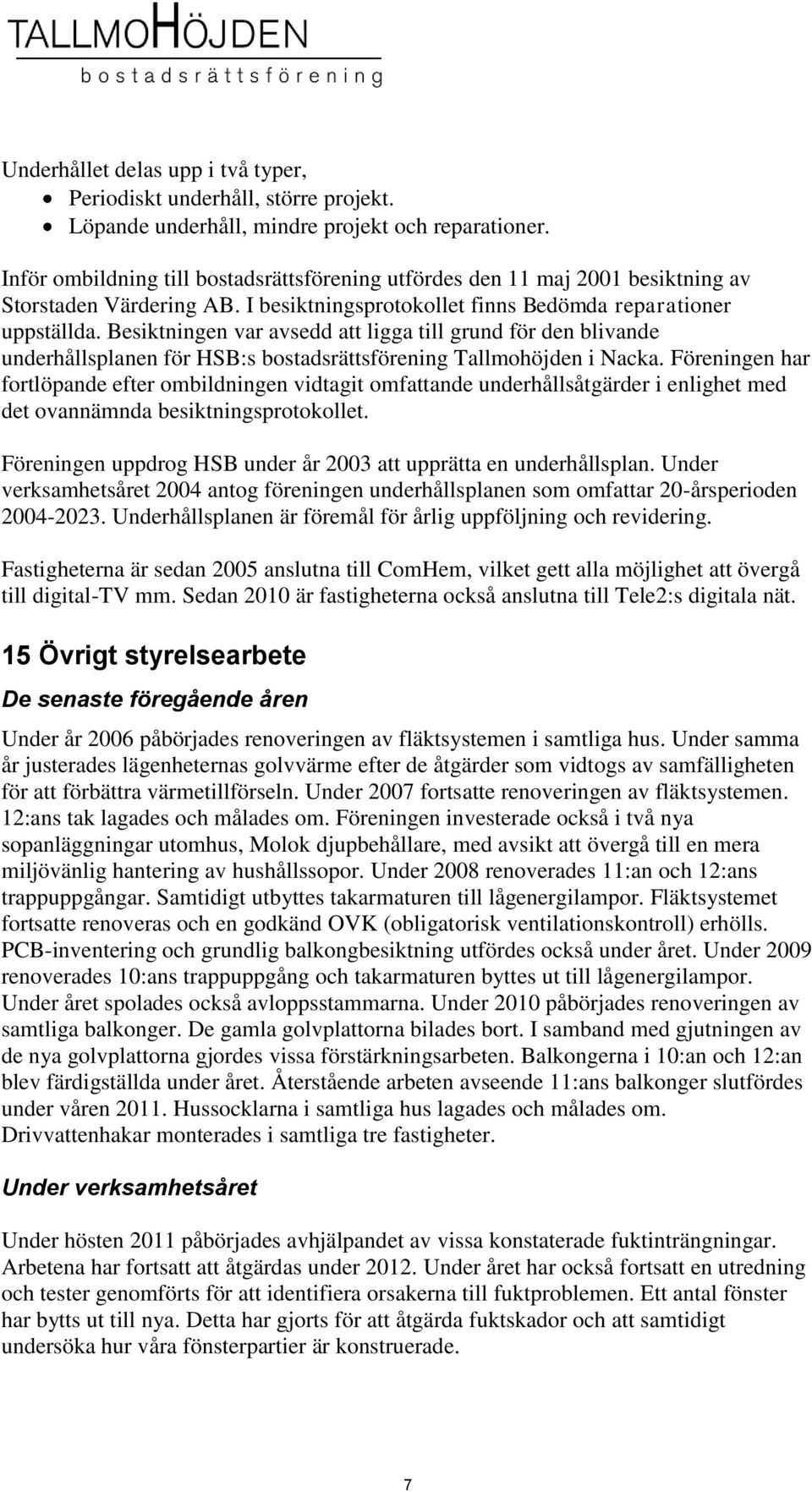 Besiktningen var avsedd att ligga till grund för den blivande underhållsplanen för HSB:s bostadsrättsförening Tallmohöjden i Nacka.