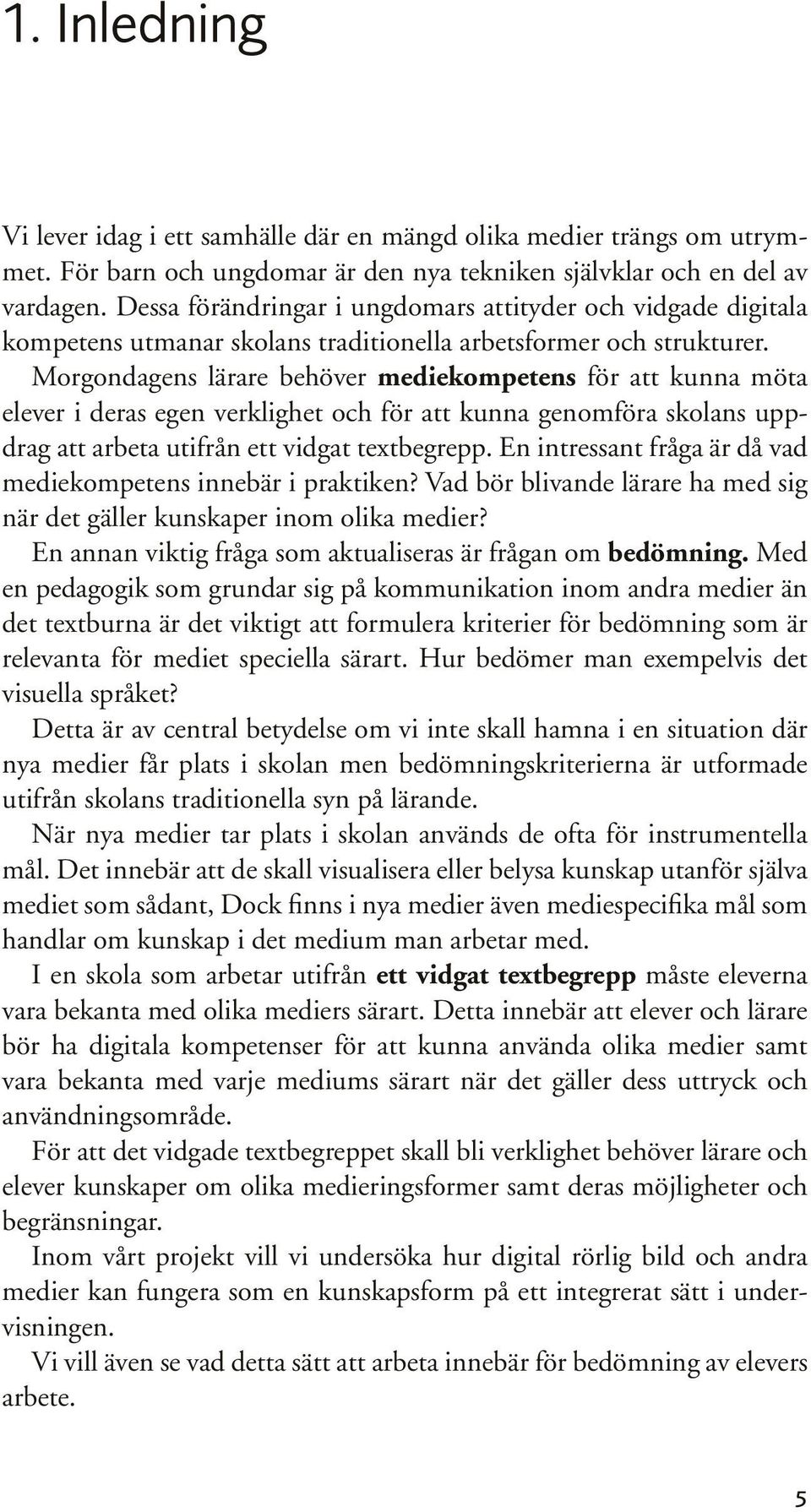 Morgondagens lärare behöver mediekompetens för att kunna möta elever i deras egen verklighet och för att kunna genomföra skolans uppdrag att arbeta utifrån ett vidgat textbegrepp.