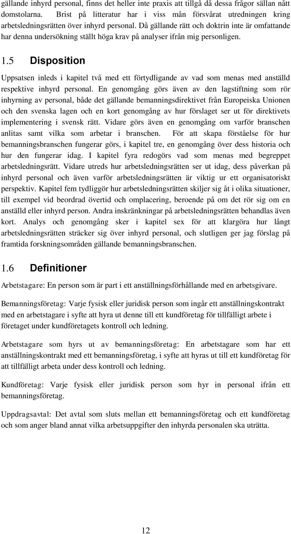 Då gällande rätt och doktrin inte är omfattande har denna undersökning ställt höga krav på analyser ifrån mig personligen. 1.