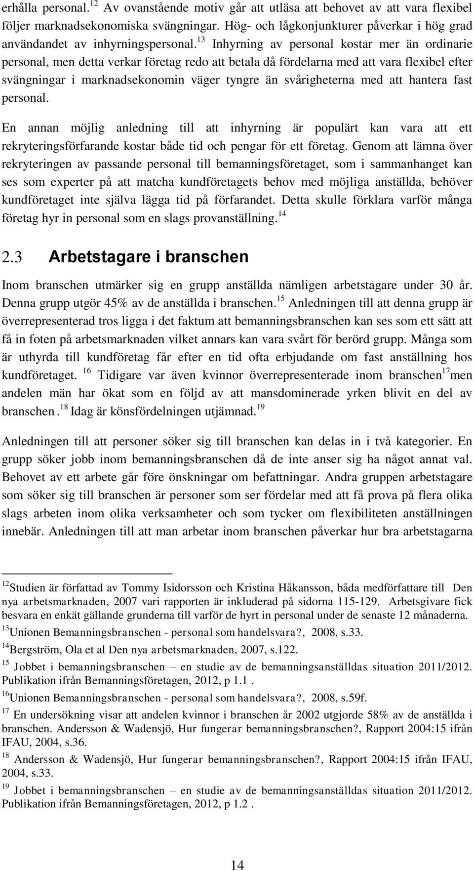 13 Inhyrning av personal kostar mer än ordinarie personal, men detta verkar företag redo att betala då fördelarna med att vara flexibel efter svängningar i marknadsekonomin väger tyngre än