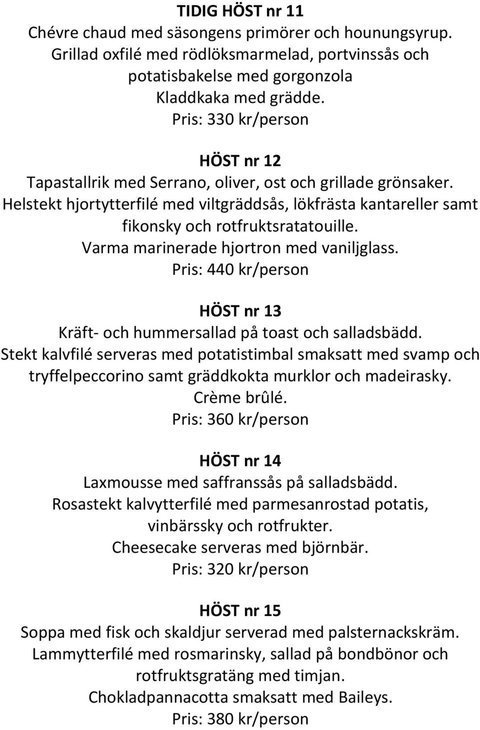 Varma marinerade hjortron med vaniljglass. Pris: 440 kr/person HÖST nr 13 Kräft- och hummersallad på toast och salladsbädd.