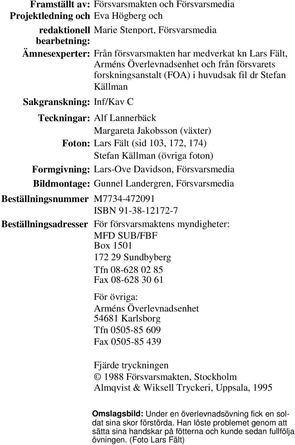 Fält (sid 103, 172, 174) Stefan Källman (övriga foton) Formgivning: Lars-Ove Davidson, Försvarsmedia Bildmontage: Gunnel Landergren, Försvarsmedia Beställningsnummer M7734-472091 ISBN 91-38-12172-7