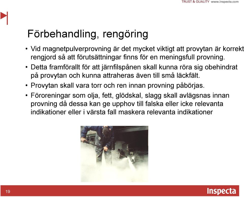 Detta framförallt för att järnfilspånen skall kunna röra sig obehindrat på provytan och kunna attraheras även till små läckfält.