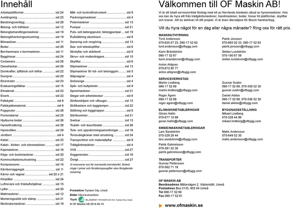 .. sid 20 Elcentraler... sid 23 Evakueringsfläktar... sid 15 Elmaterial... sid 22 Elverk... sid 22 Fallskydd... sid 8 Fallskyddsmaterial... sid 6 Fogsprutor... sid 26 Formmaterial.