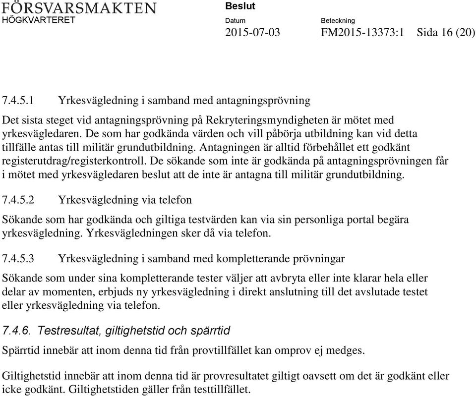 De sökande som inte är godkända på antagningsprövningen får i mötet med yrkesvägledaren beslut att de inte är antagna till militär grundutbildning. 7.4.5.