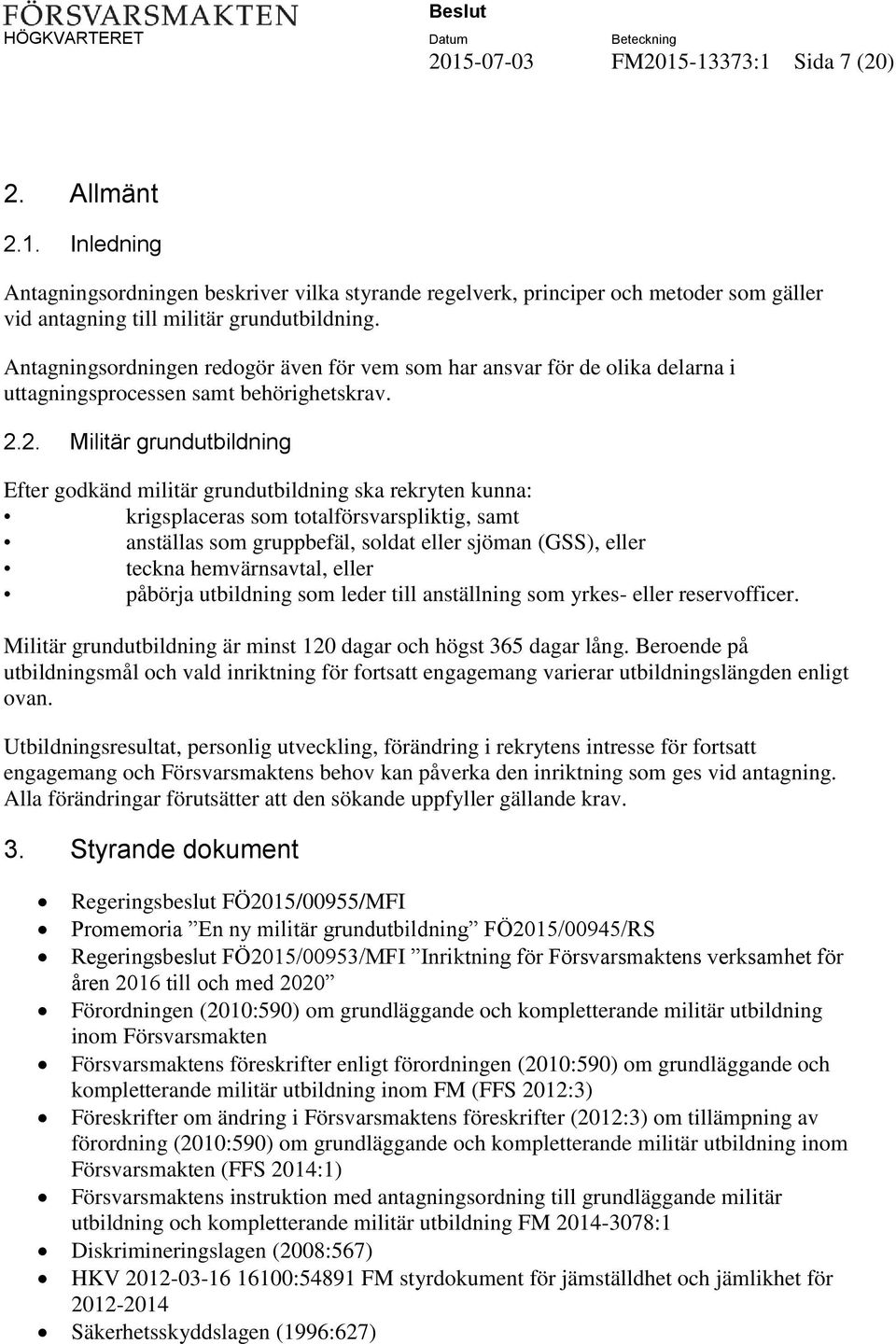 2. Militär grundutbildning Efter godkänd militär grundutbildning ska rekryten kunna: krigsplaceras som totalförsvarspliktig, samt anställas som gruppbefäl, soldat eller sjöman (GSS), eller teckna