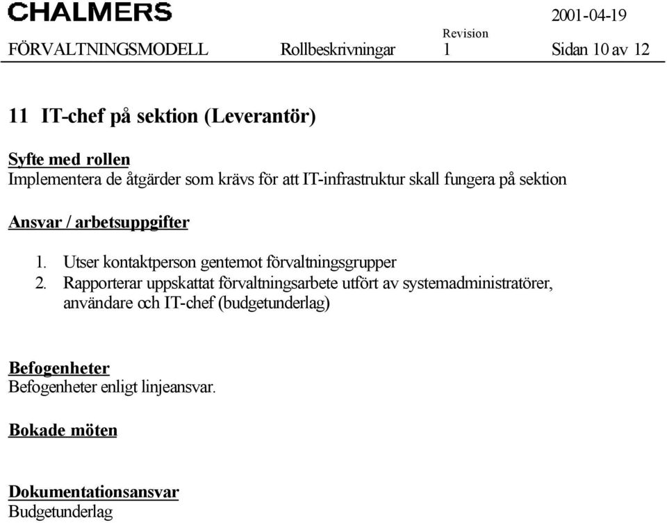 Utser kontaktperson gentemot förvaltningsgrupper 2.