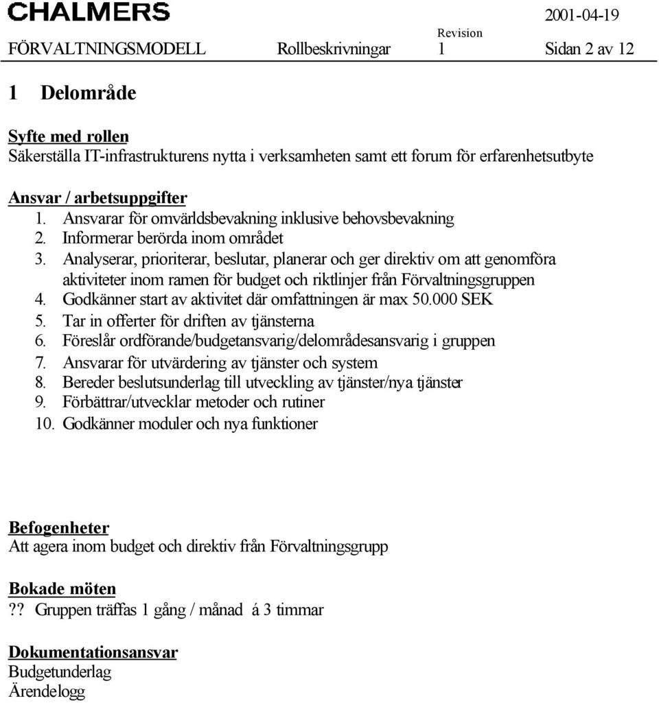 Analyserar, prioriterar, beslutar, planerar och ger direktiv om att genomföra aktiviteter inom ramen för budget och riktlinjer från Förvaltningsgruppen 4.