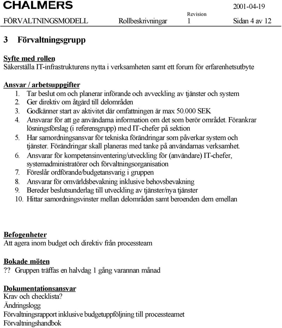 Godkänner start av aktivitet där omfattningen är max 50.000 SEK 4. Ansvarar för att ge användarna information om det som berör området.