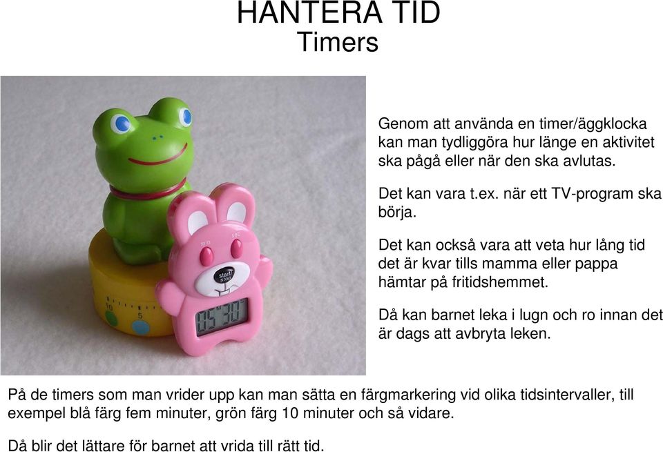 Det kan också vara att veta hur lång tid det är kvar tills mamma eller pappa hämtar på fritidshemmet.