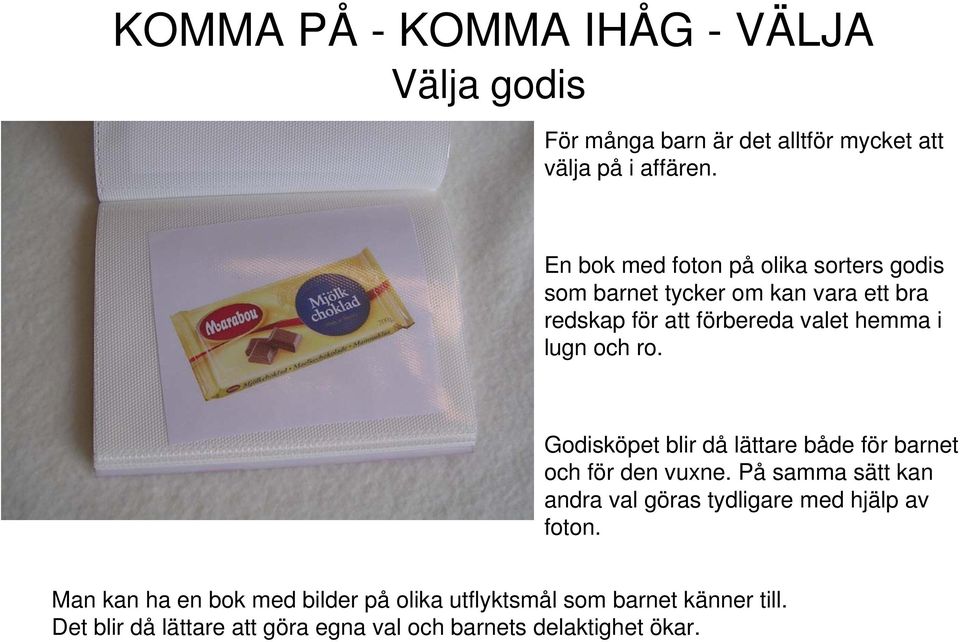 och ro. Godisköpet blir då lättare både för barnet och för den vuxne.