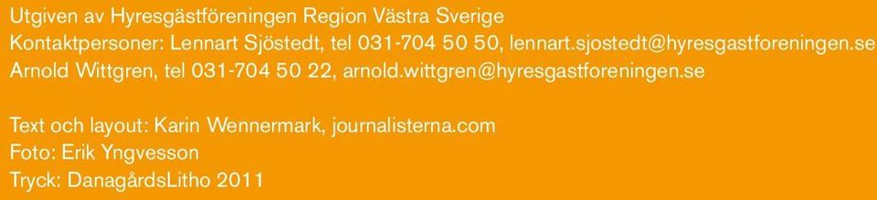 se Arnold Wittgren, tel 031-704 50 22, arnold.wittgren@hyresgastforeningen.