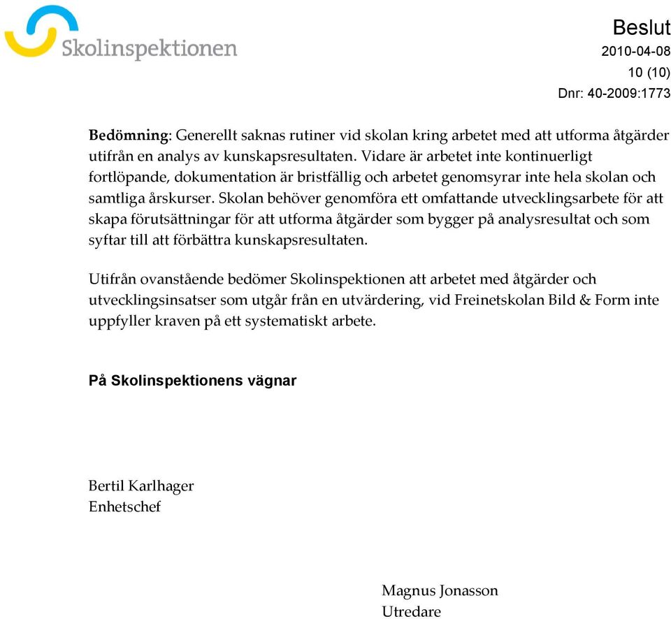 Skolan behöver genomföra ett omfattande utvecklingsarbete för att skapa förutsättningar för att utforma åtgärder som bygger på analysresultat och som syftar till att förbättra