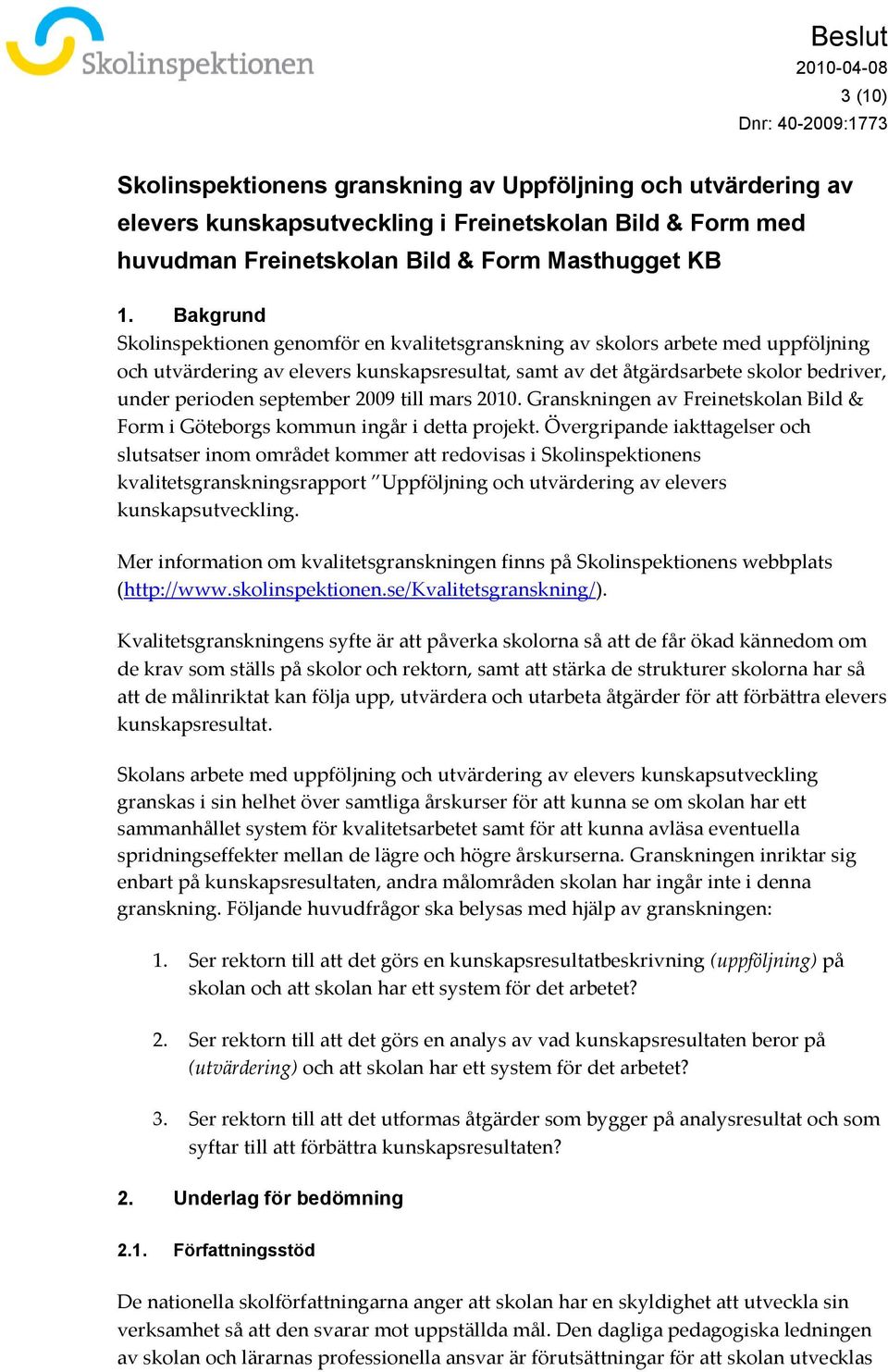 september 2009 till mars 2010. Granskningen av Freinetskolan Bild & Form i Göteborgs kommun ingår i detta projekt.