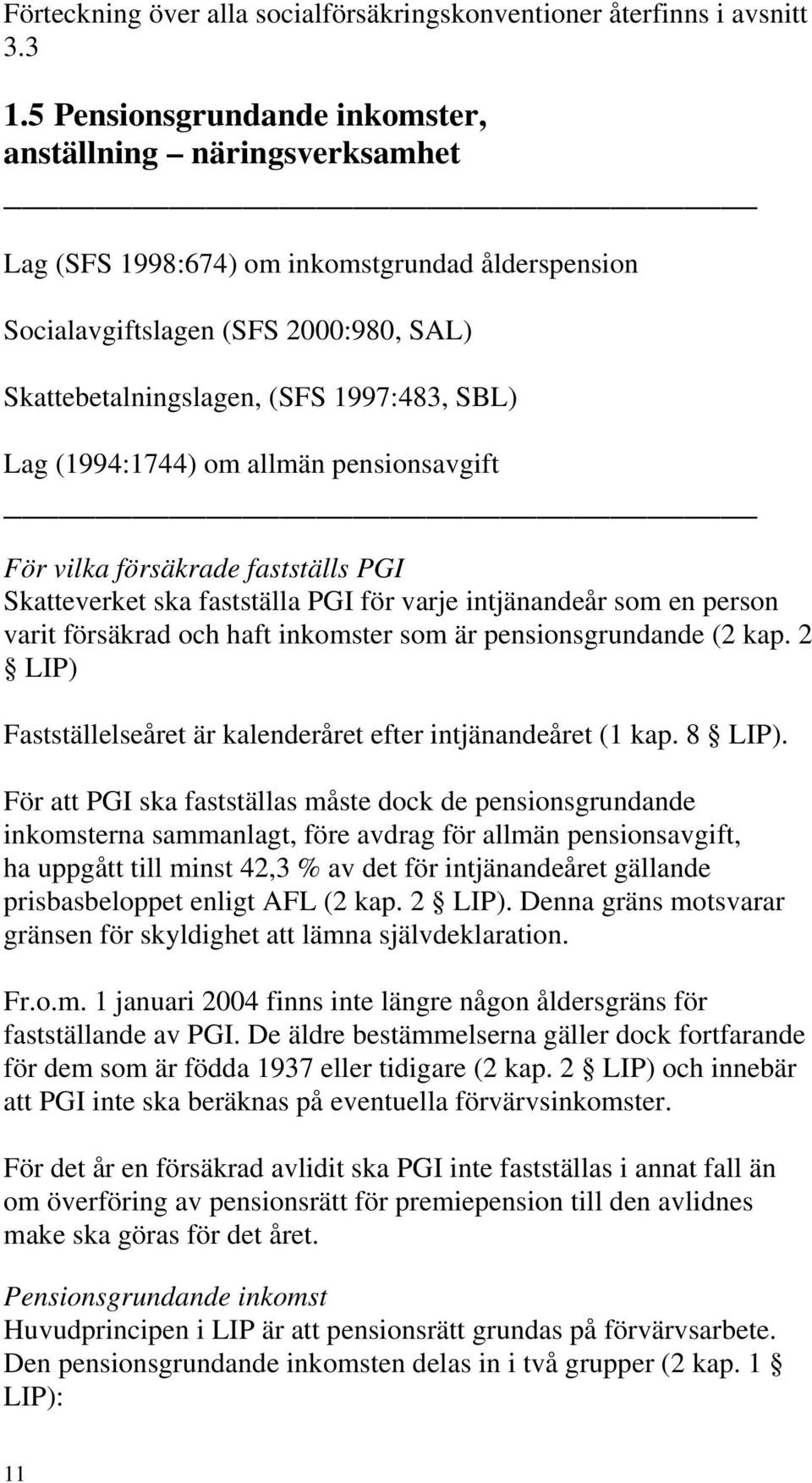 (1994:1744) om allmän pensionsavgift För vilka försäkrade fastställs PGI Skatteverket ska fastställa PGI för varje intjänandeår som en person varit försäkrad och haft inkomster som är