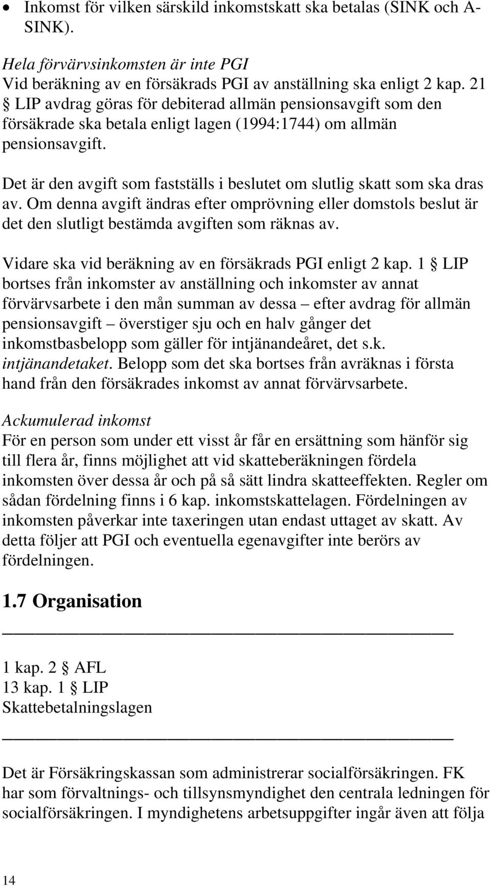 Det är den avgift som fastställs i beslutet om slutlig skatt som ska dras av. Om denna avgift ändras efter omprövning eller domstols beslut är det den slutligt bestämda avgiften som räknas av.