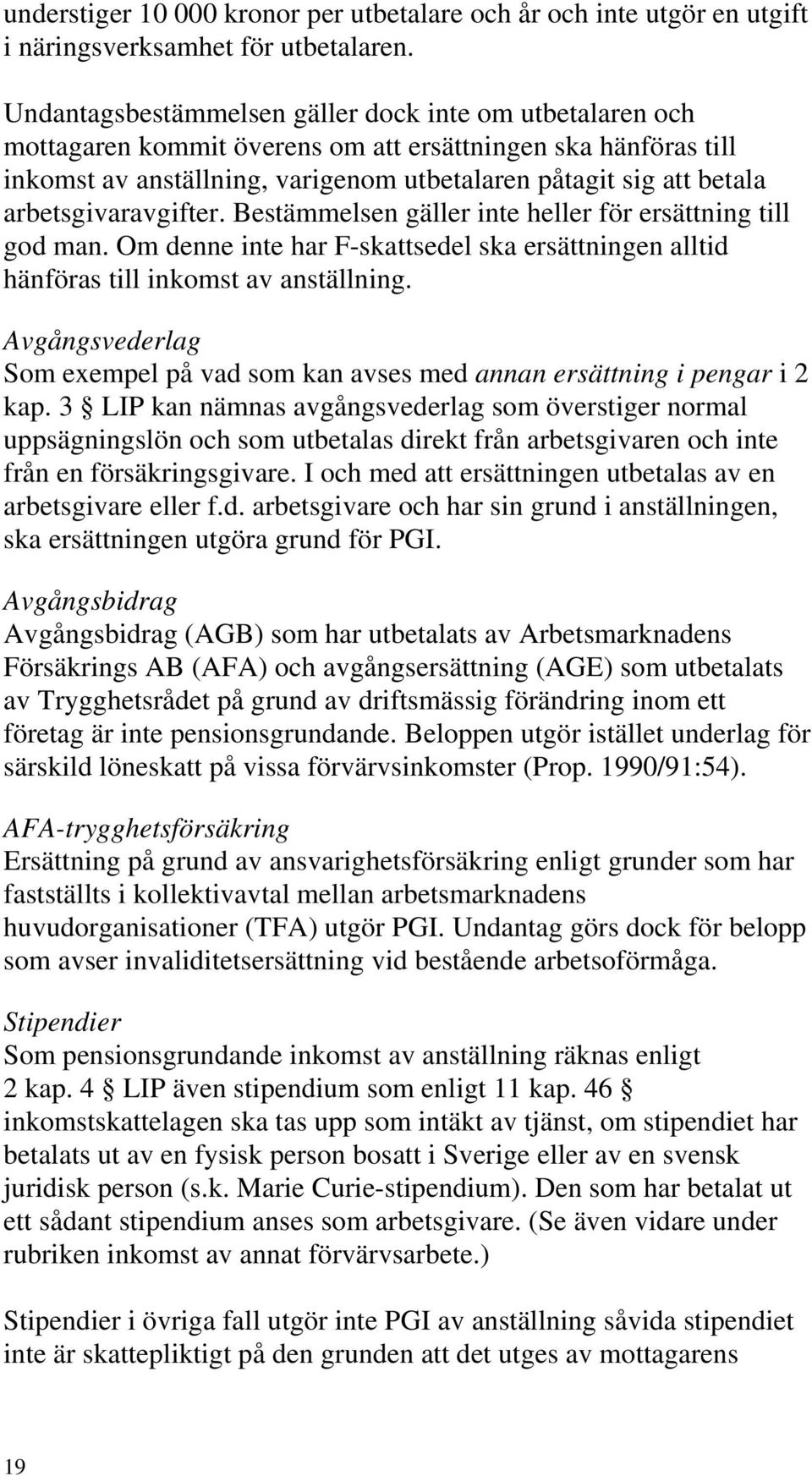 arbetsgivaravgifter. Bestämmelsen gäller inte heller för ersättning till god man. Om denne inte har F-skattsedel ska ersättningen alltid hänföras till inkomst av anställning.