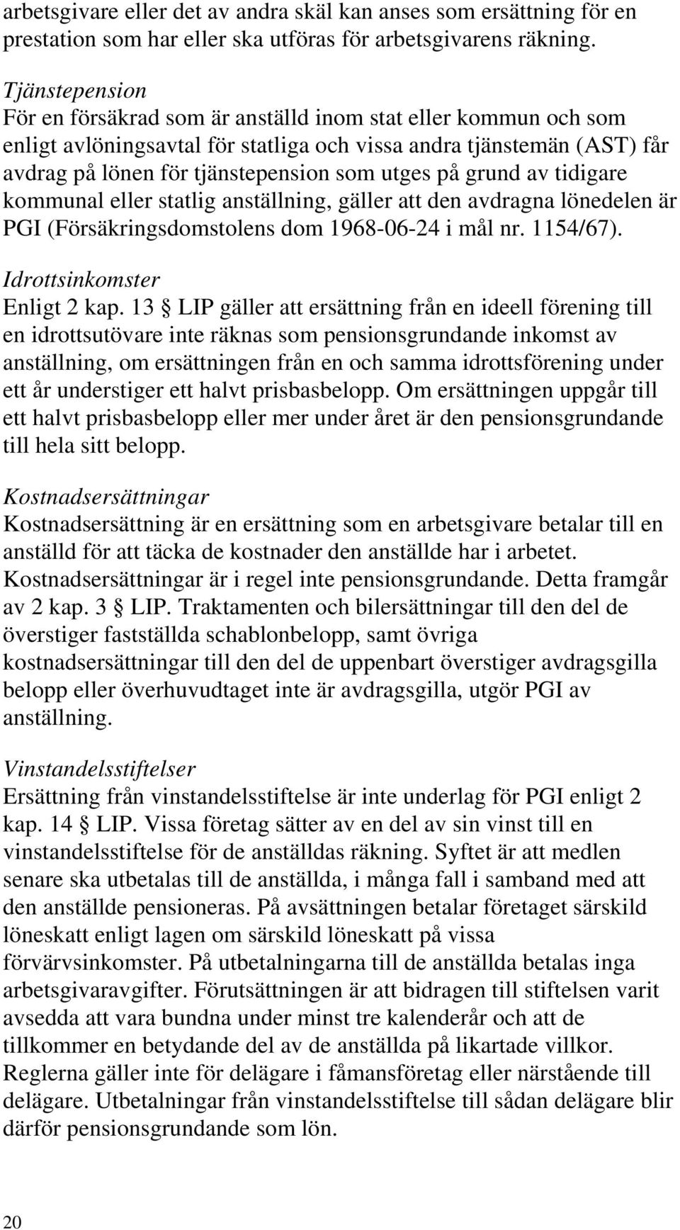 grund av tidigare kommunal eller statlig anställning, gäller att den avdragna lönedelen är PGI (Försäkringsdomstolens dom 1968-06-24 i mål nr. 1154/67). Idrottsinkomster Enligt 2 kap.