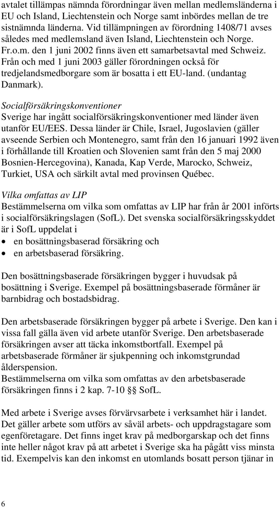 Från och med 1 juni 2003 gäller förordningen också för tredjelandsmedborgare som är bosatta i ett EU-land. (undantag Danmark).