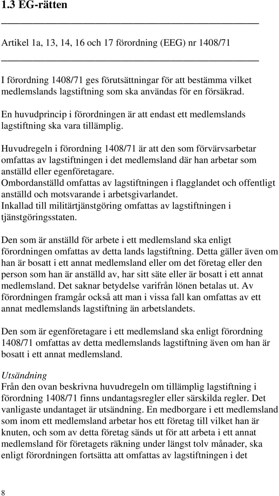 Huvudregeln i förordning 1408/71 är att den som förvärvsarbetar omfattas av lagstiftningen i det medlemsland där han arbetar som anställd eller egenföretagare.