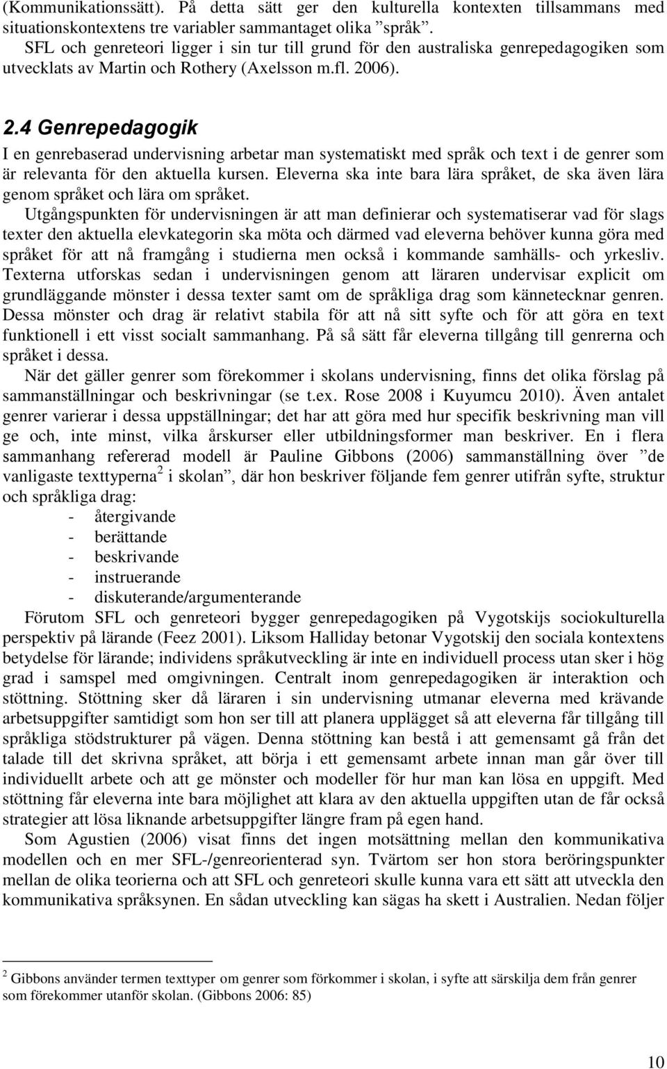 06). 2.4 Genrepedagogik I en genrebaserad undervisning arbetar man systematiskt med språk och text i de genrer som är relevanta för den aktuella kursen.