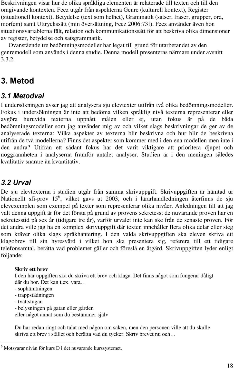 översättning, Feez 2006:73f). Feez använder även hon situationsvariablerna fält, relation och kommunikationssätt för att beskriva olika dimensioner av register, betydelse och satsgrammatik.