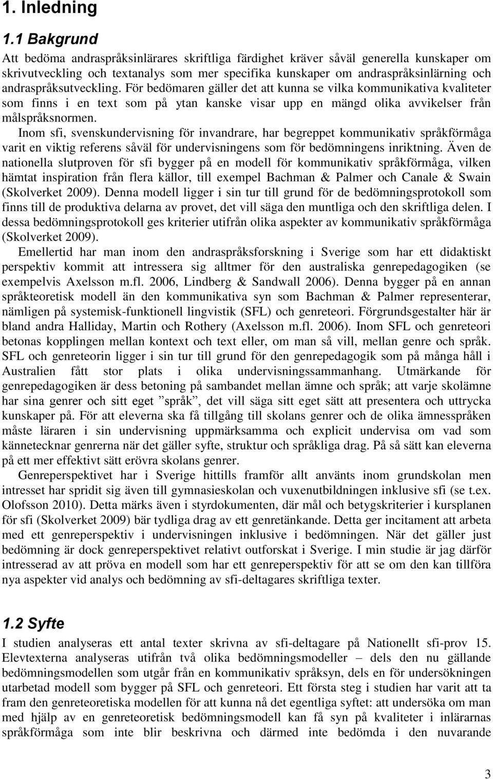 andraspråksutveckling. För bedömaren gäller det att kunna se vilka kommunikativa kvaliteter som finns i en text som på ytan kanske visar upp en mängd olika avvikelser från målspråksnormen.