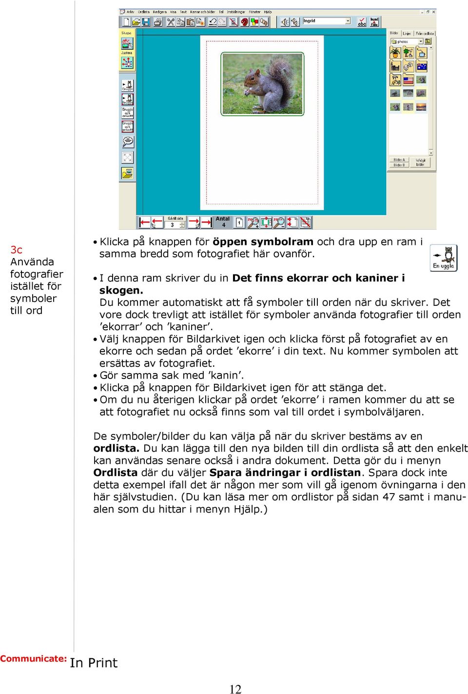 Det vore dock trevligt att istället för symboler använda fotografier till orden ekorrar och kaniner.