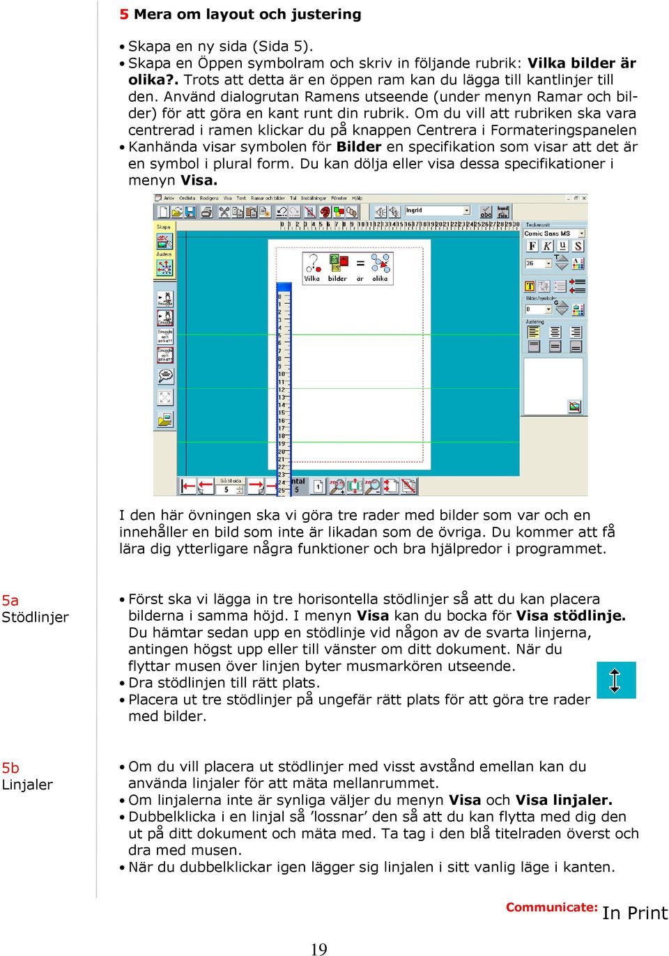 Om du vill att rubriken ska vara centrerad i ramen klickar du på knappen Centrera i Formateringspanelen Kanhända visar symbolen för Bilder en specifikation som visar att det är en symbol i plural