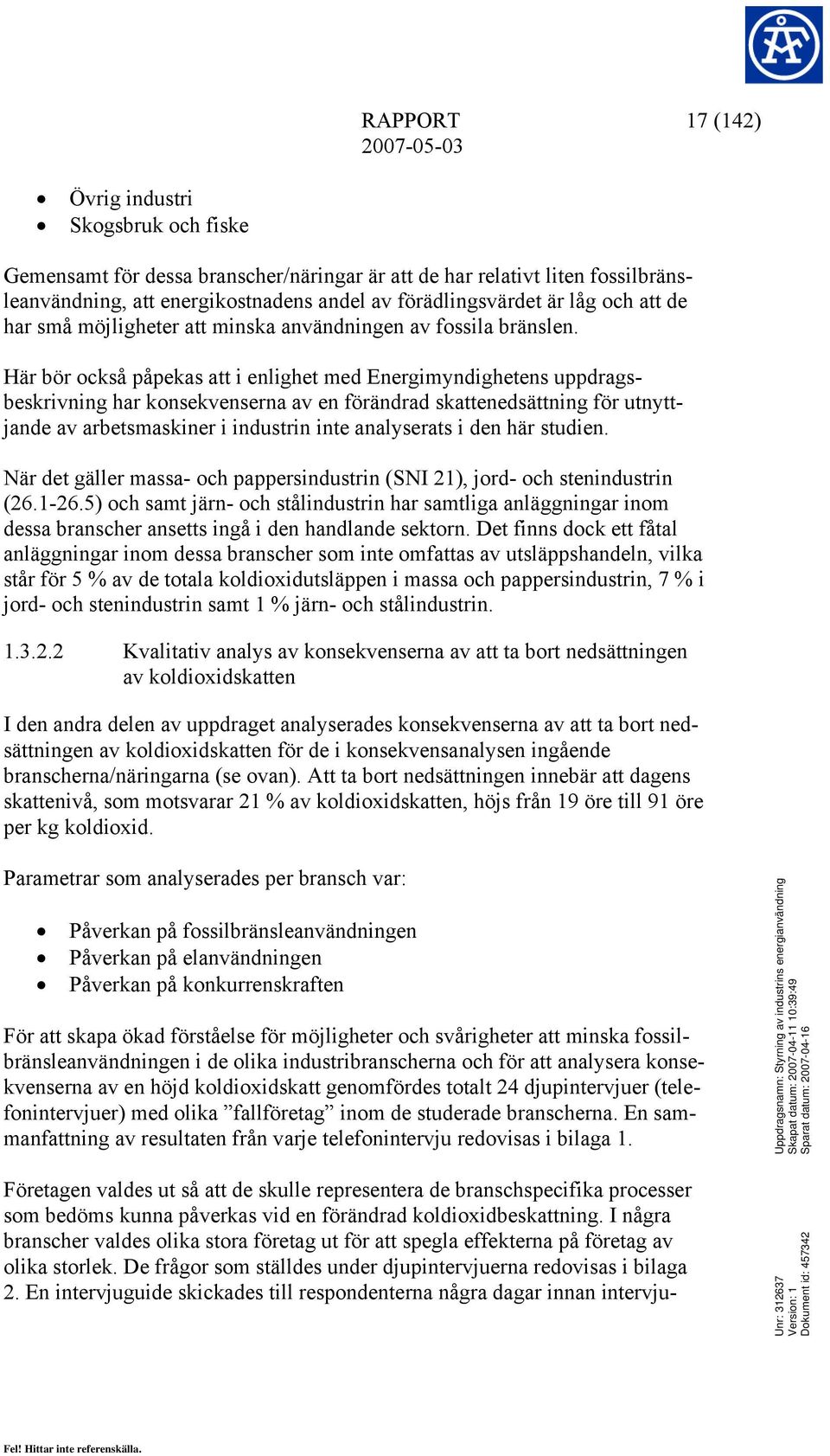 Här bör också påpekas att i enlighet med Energimyndighetens uppdragsbeskrivning har konsekvenserna av en förändrad skattenedsättning för utnyttjande av arbetsmaskiner i industrin inte analyserats i