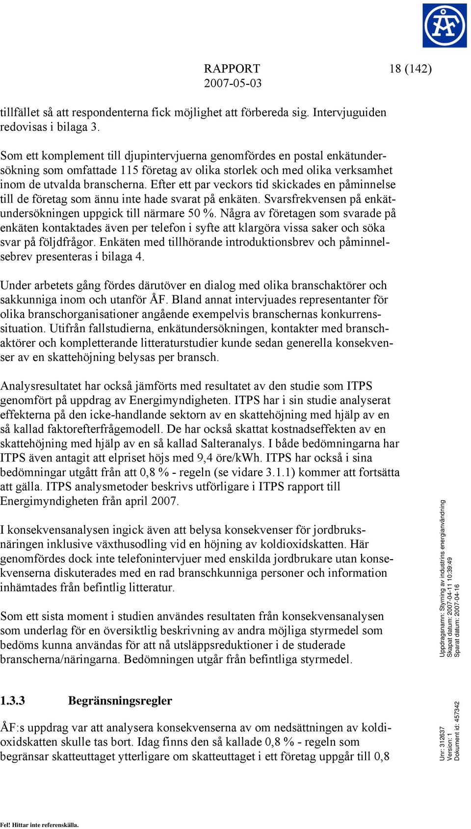 Efter ett par veckors tid skickades en påminnelse till de företag som ännu inte hade svarat på enkäten. Svarsfrekvensen på enkätundersökningen uppgick till närmare 50 %.