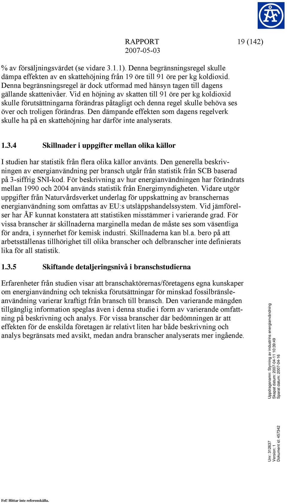 Vid en höjning av skatten till 91 öre per kg koldioxid skulle förutsättningarna förändras påtagligt och denna regel skulle behöva ses över och troligen förändras.