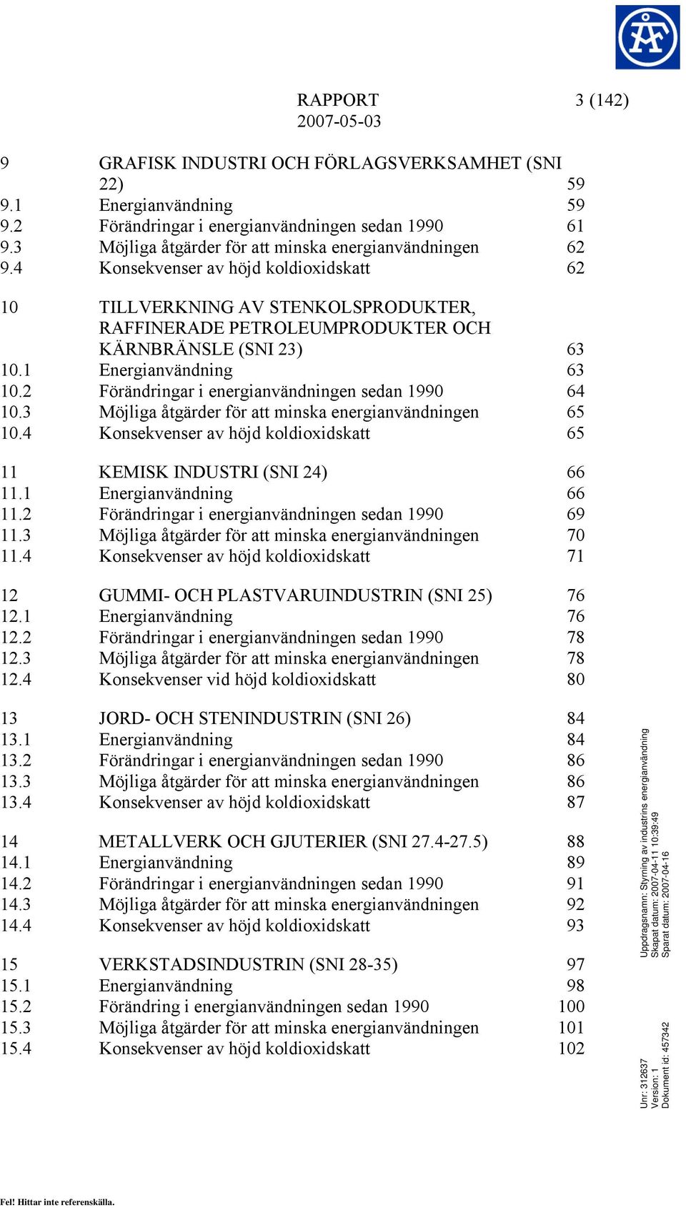 1 Energianvändning 63 10.2 Förändringar i energianvändningen sedan 1990 64 10.3 Möjliga åtgärder för att minska energianvändningen 65 10.