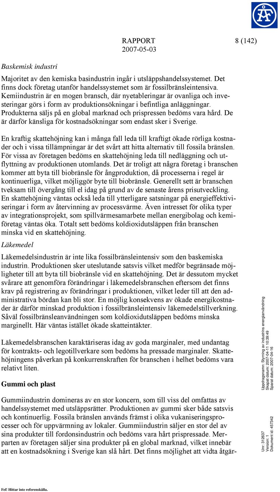 Produkterna säljs på en global marknad och prispressen bedöms vara hård. De är därför känsliga för kostnadsökningar som endast sker i Sverige.