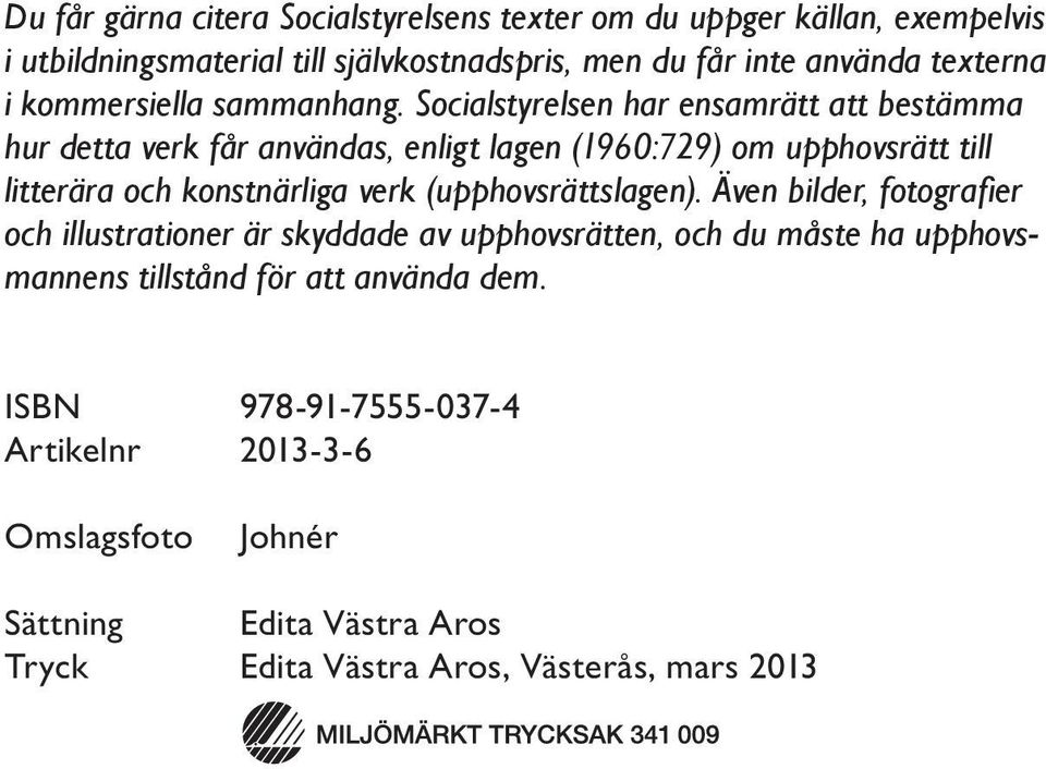 Socialstyrelsen har ensamrätt att bestämma hur detta verk får användas, enligt lagen (1960:729) om upphovsrätt till litterära och konstnärliga verk