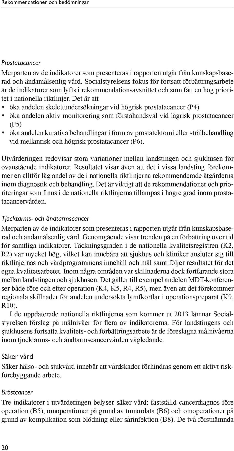 Det är att y öka andelen skelettundersökningar vid högrisk prostatacancer (P4) y öka andelen aktiv monitorering som förstahandsval vid lågrisk prostatacancer (P5) y öka andelen kurativa behandlingar