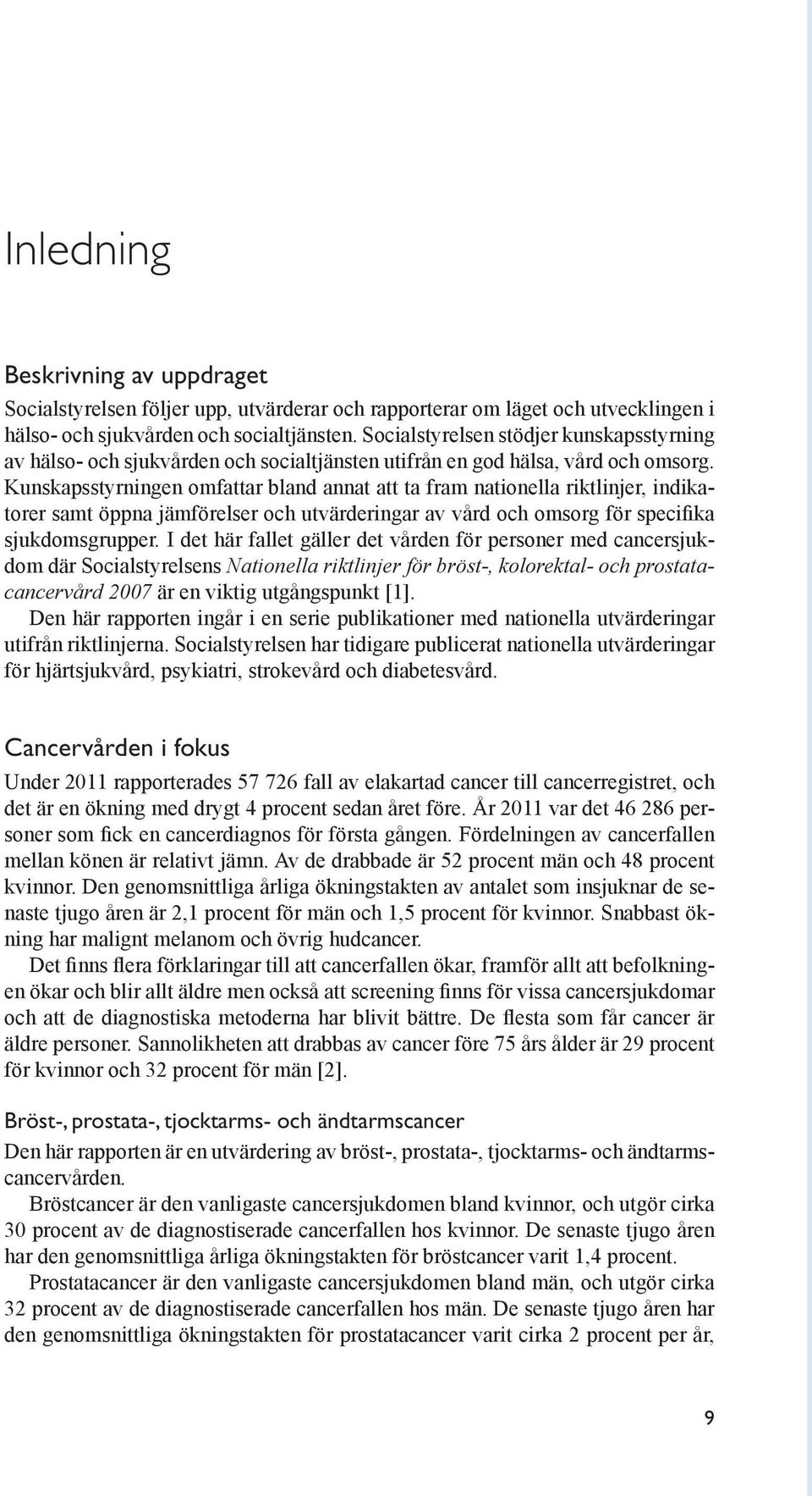 Kunskapsstyrningen omfattar bland annat att ta fram nationella riktlinjer, indikatorer samt öppna jämförelser och utvärderingar av vård och omsorg för specifika sjukdomsgrupper.