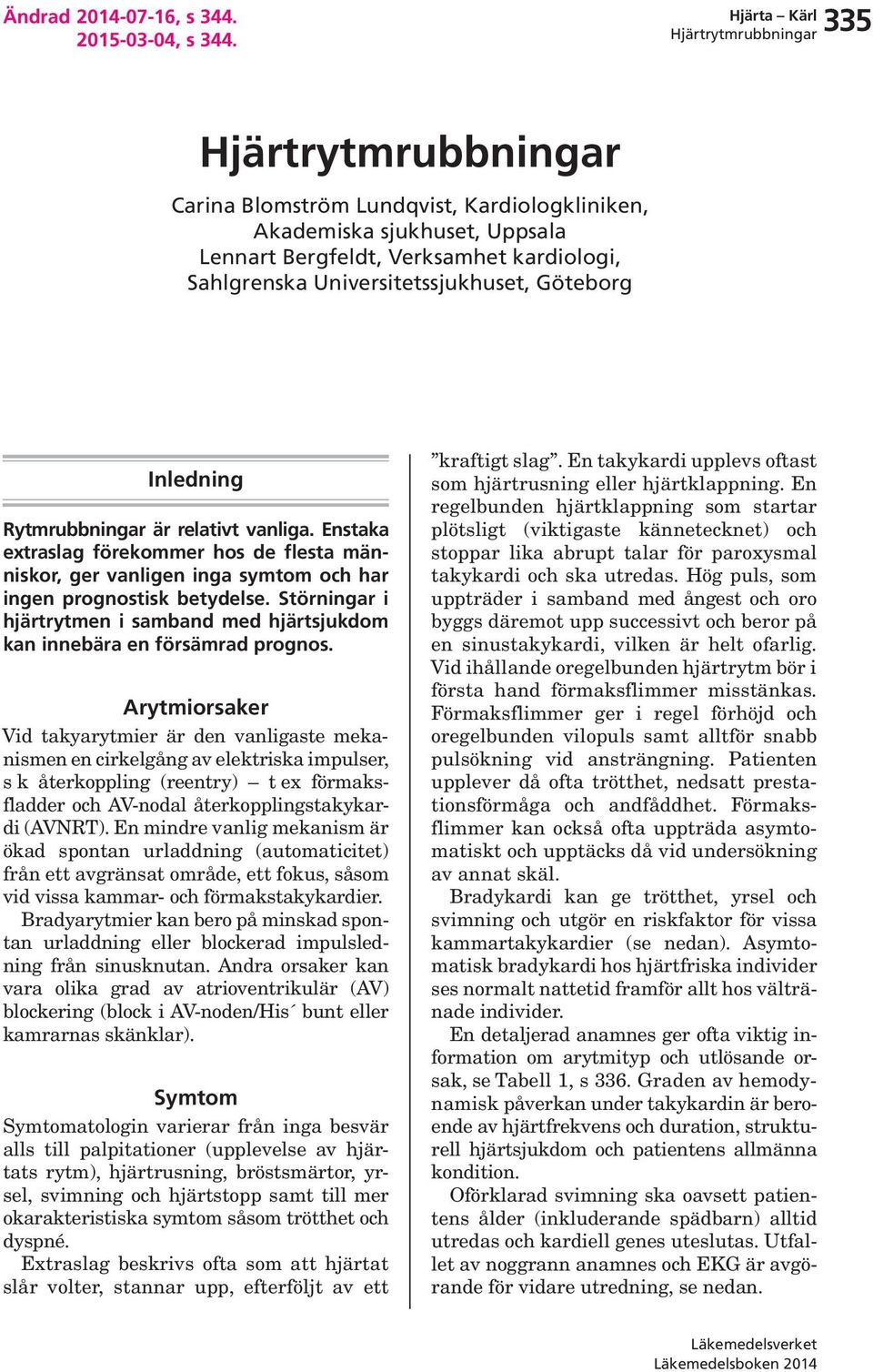 relativt vanliga. Enstaka extraslag förekommer hos de flesta människor, ger vanligen inga symtom och har ingen prognostisk betydelse.