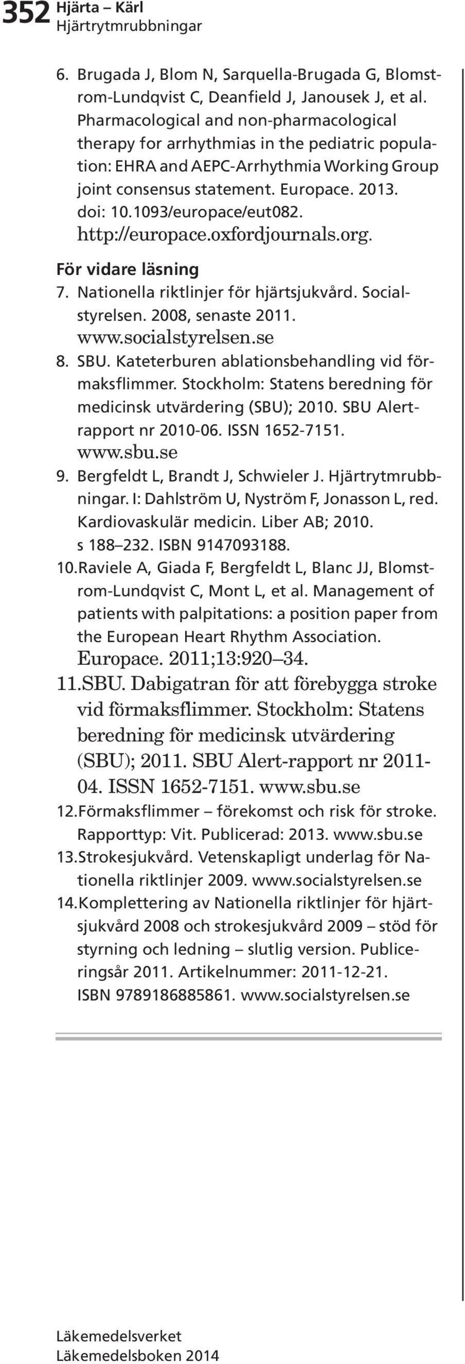 1093/europace/eut082. http://europace.oxfordjournals.org. För vidare läsning 7. Nationella riktlinjer för hjärtsjukvård. Socialstyrelsen. 2008, senaste 2011. www.socialstyrelsen.se 8. SBU.