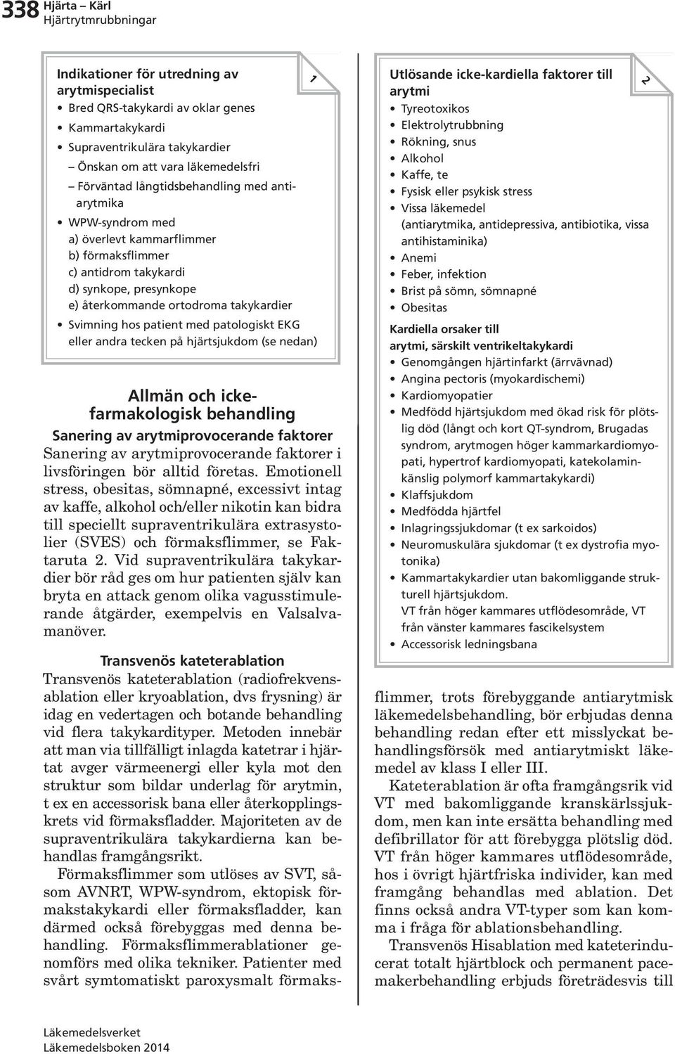 eller andra tecken på hjärtsjukdom (se nedan) Allmän och ickefarmakologisk behandling Sanering av arytmiprovocerande faktorer Sanering av arytmiprovocerande faktorer i livsföringen bör alltid företas.