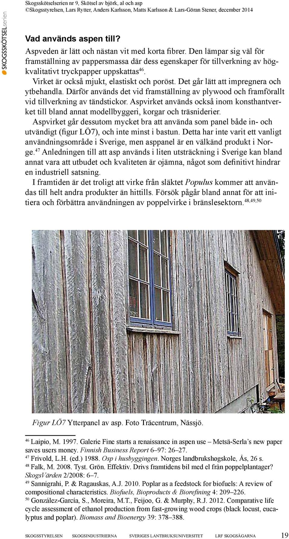 Det går lätt att impregnera och ytbehandla. Därför används det vid framställning av plywood och framförallt vid tillverkning av tändstickor.