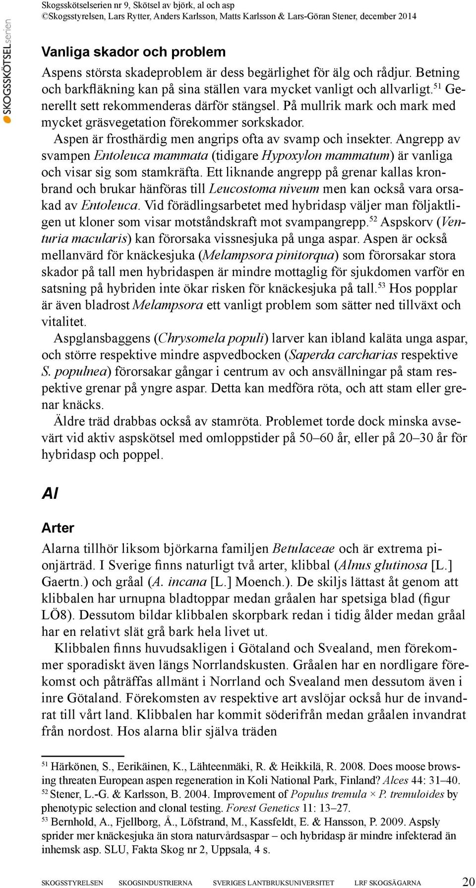 Angrepp av svampen Entoleuca mammata (tidigare Hypoxylon mammatum) är vanliga och visar sig som stamkräfta.