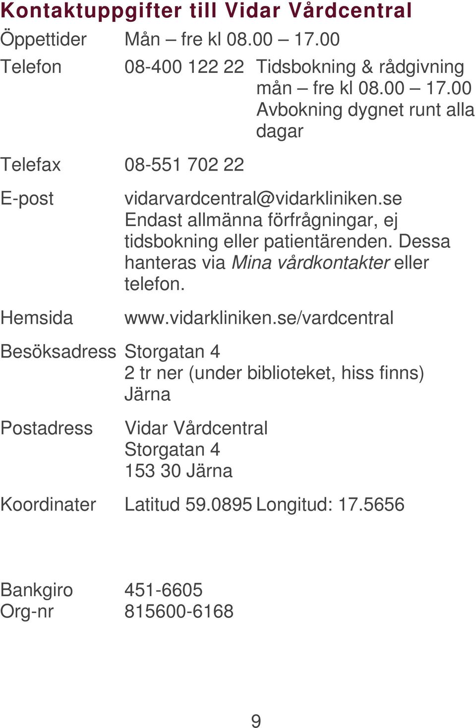 00 Avbokning dygnet runt alla dagar Telefax 08-551 702 22 E-post Hemsida vidarvardcentral@vidarkliniken.